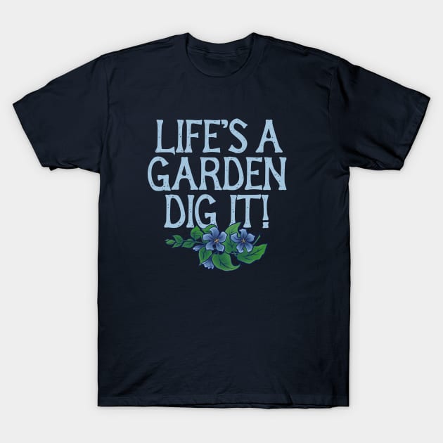 Life's a garden DIG IT T-Shirt by bubbsnugg